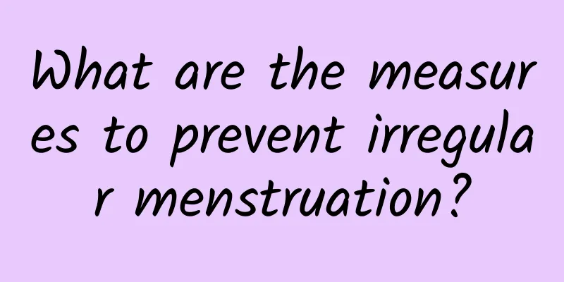 What are the measures to prevent irregular menstruation?