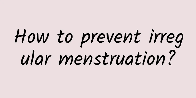How to prevent irregular menstruation?