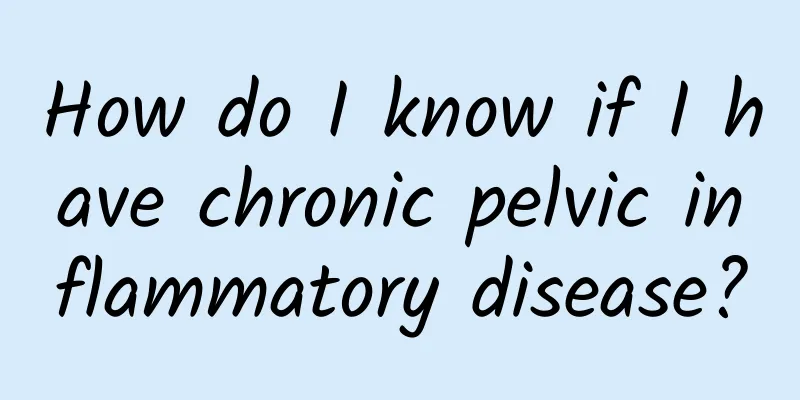 How do I know if I have chronic pelvic inflammatory disease?