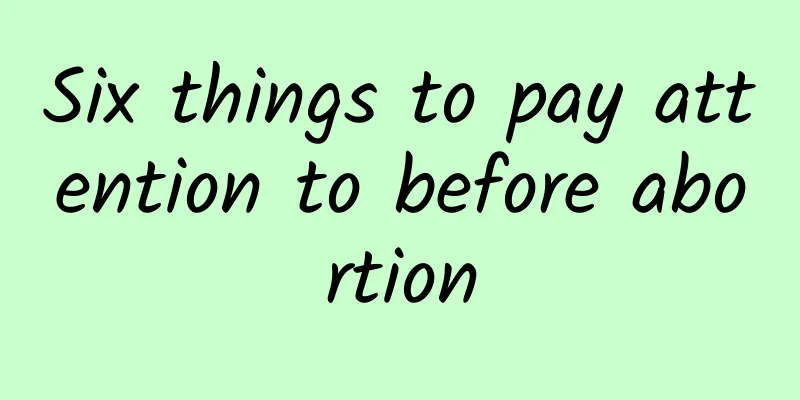 Six things to pay attention to before abortion
