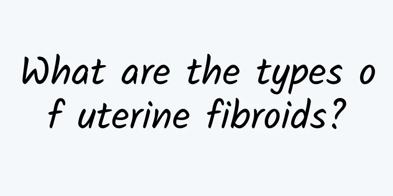 What are the types of uterine fibroids?