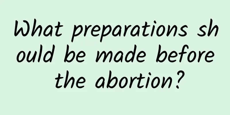 What preparations should be made before the abortion?