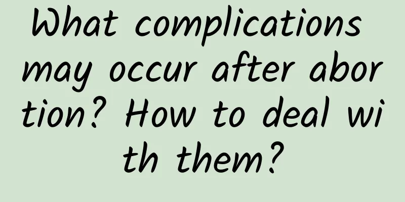 What complications may occur after abortion? How to deal with them?
