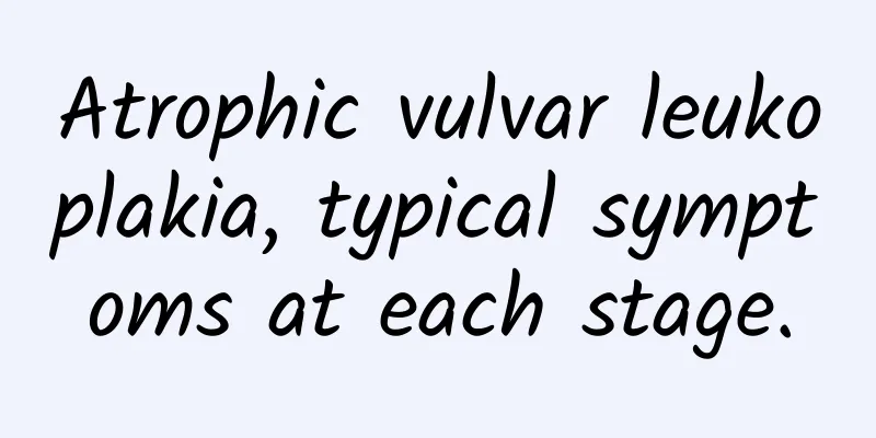 Atrophic vulvar leukoplakia, typical symptoms at each stage.