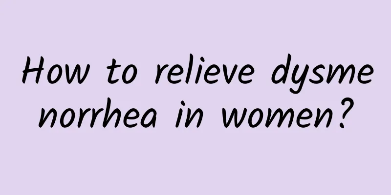 How to relieve dysmenorrhea in women?