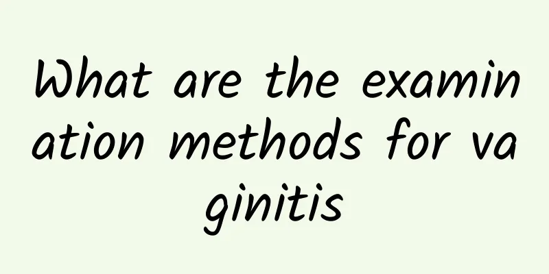 What are the examination methods for vaginitis