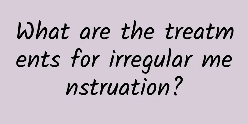 What are the treatments for irregular menstruation?