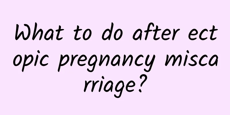 What to do after ectopic pregnancy miscarriage?