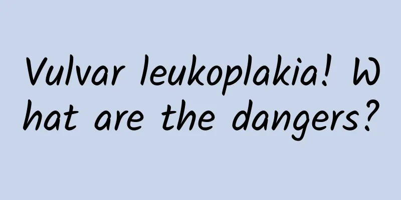 Vulvar leukoplakia! What are the dangers?