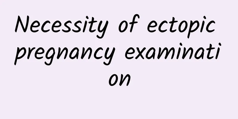 Necessity of ectopic pregnancy examination
