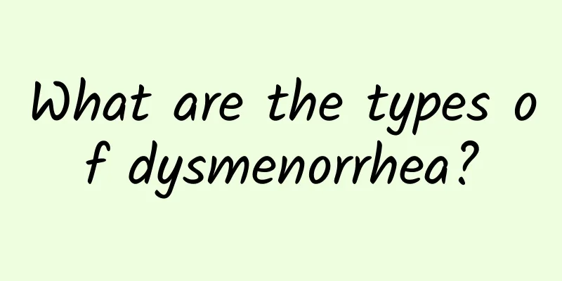 What are the types of dysmenorrhea?