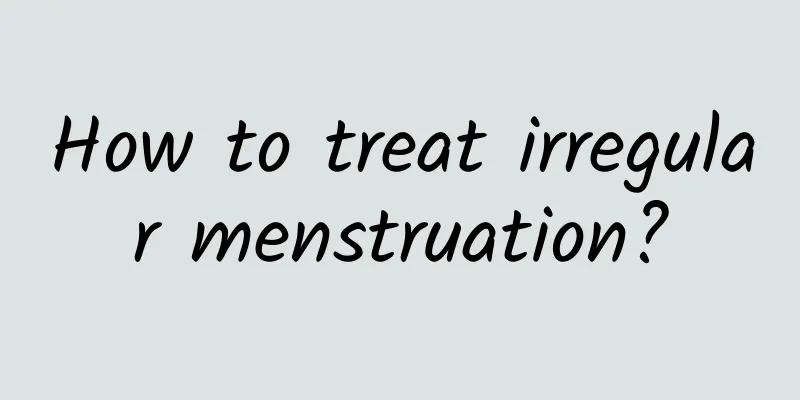 How to treat irregular menstruation?