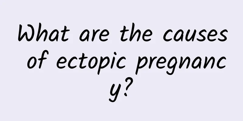 What are the causes of ectopic pregnancy?