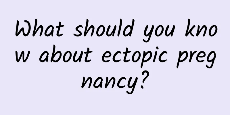 What should you know about ectopic pregnancy?