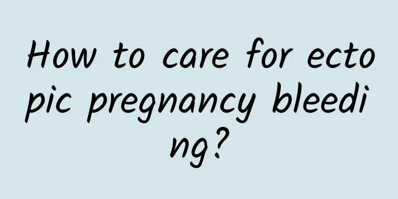 How to care for ectopic pregnancy bleeding?