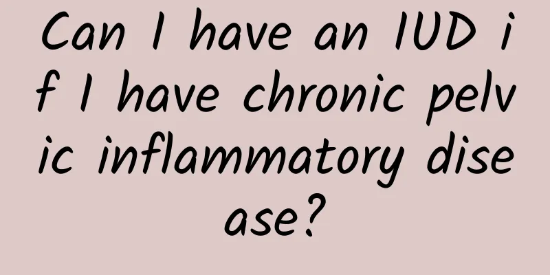 Can I have an IUD if I have chronic pelvic inflammatory disease?