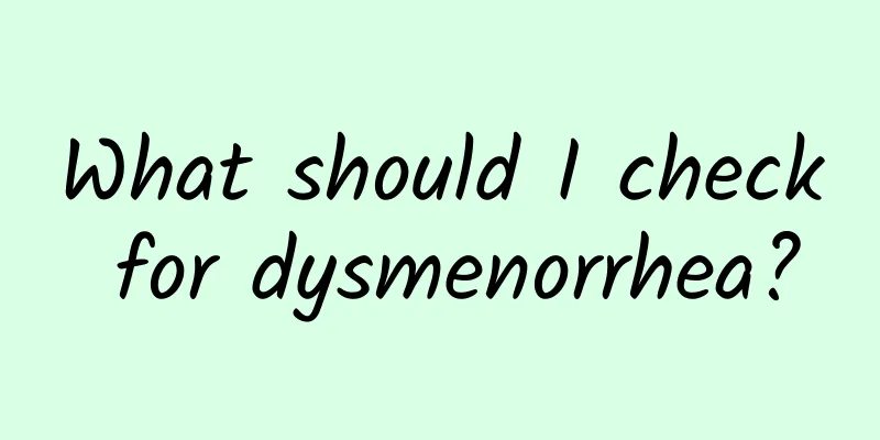 What should I check for dysmenorrhea?