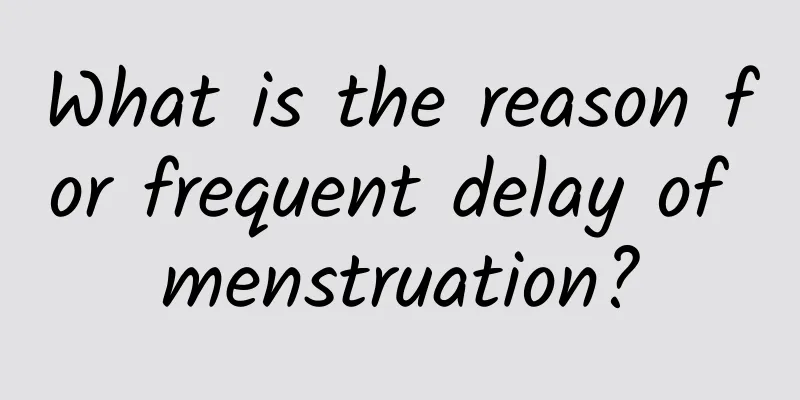 What is the reason for frequent delay of menstruation?