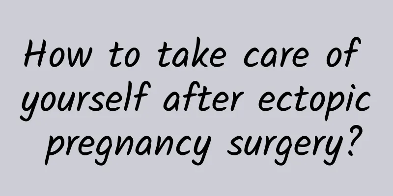 How to take care of yourself after ectopic pregnancy surgery?