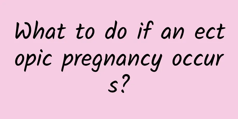 What to do if an ectopic pregnancy occurs?