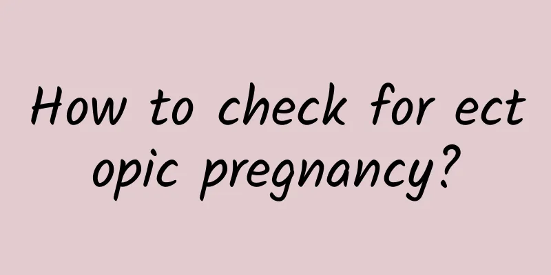 How to check for ectopic pregnancy?