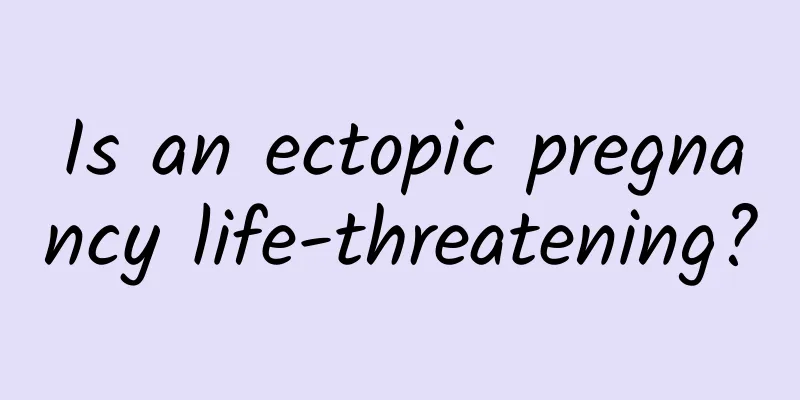 Is an ectopic pregnancy life-threatening?