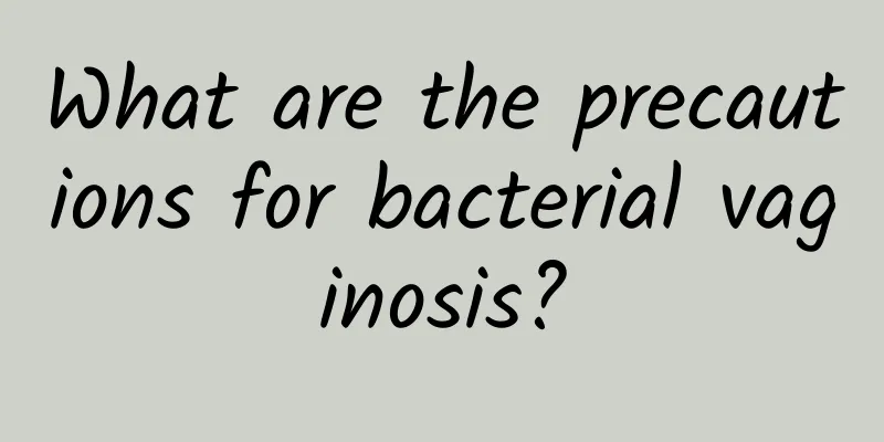 What are the precautions for bacterial vaginosis?
