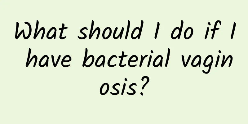 What should I do if I have bacterial vaginosis?