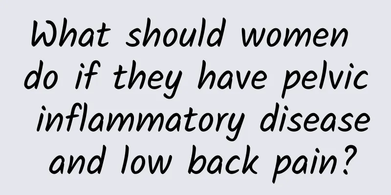 What should women do if they have pelvic inflammatory disease and low back pain?