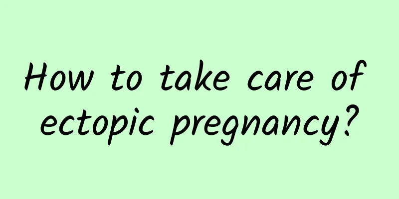 How to take care of ectopic pregnancy?