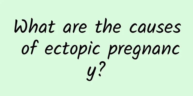 What are the causes of ectopic pregnancy?