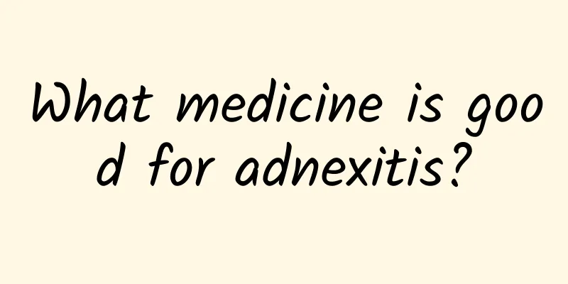 What medicine is good for adnexitis?
