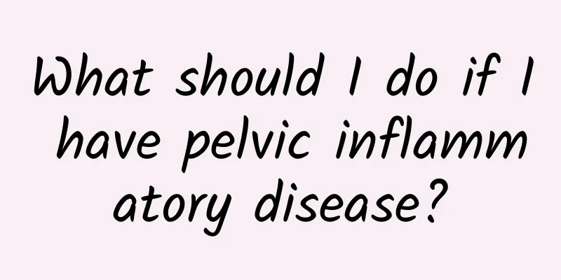 What should I do if I have pelvic inflammatory disease?