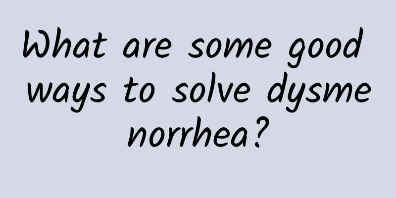 What are some good ways to solve dysmenorrhea?