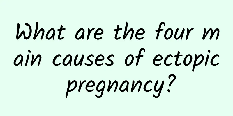What are the four main causes of ectopic pregnancy?