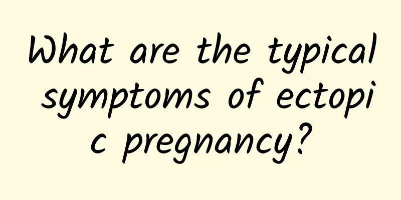 What are the typical symptoms of ectopic pregnancy?