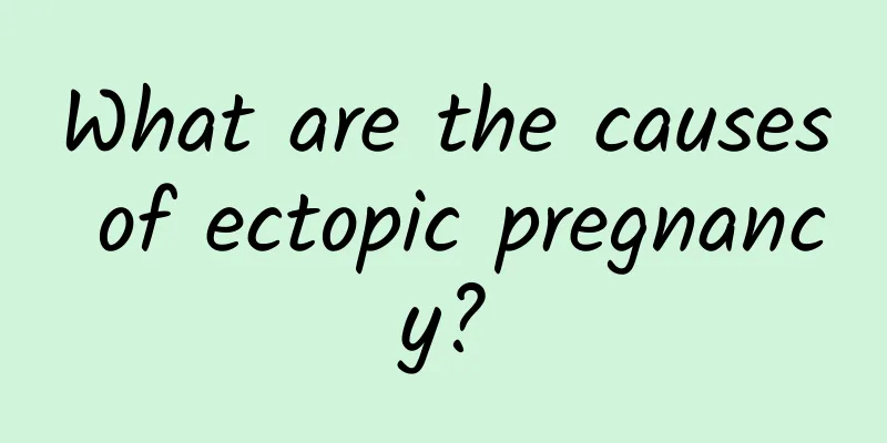 What are the causes of ectopic pregnancy?