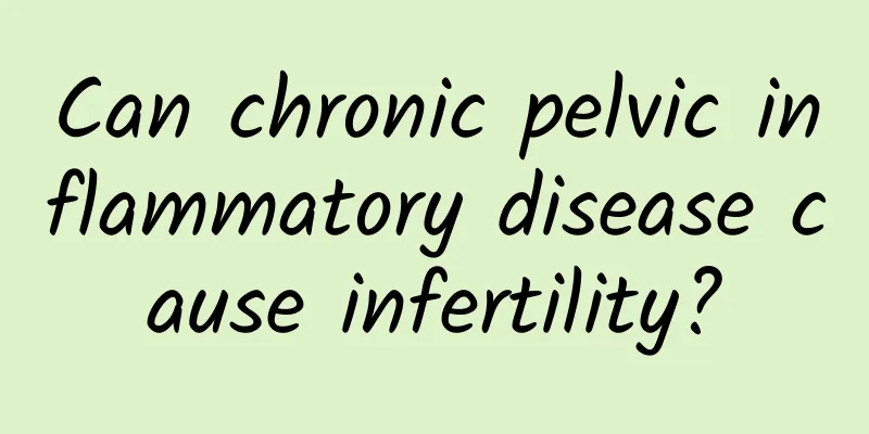Can chronic pelvic inflammatory disease cause infertility?