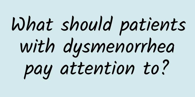 What should patients with dysmenorrhea pay attention to?