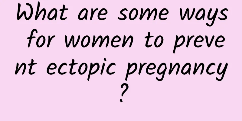 What are some ways for women to prevent ectopic pregnancy?