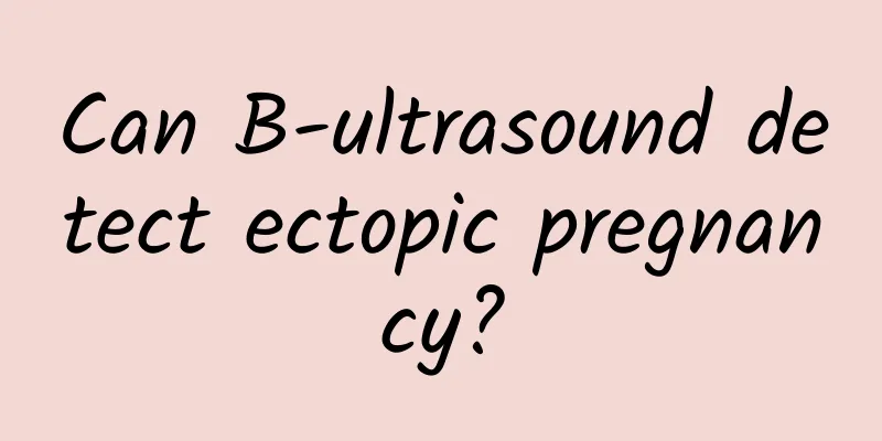 Can B-ultrasound detect ectopic pregnancy?