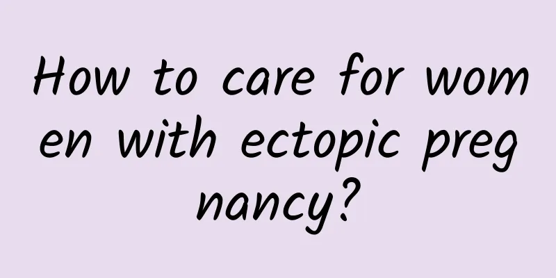 How to care for women with ectopic pregnancy?