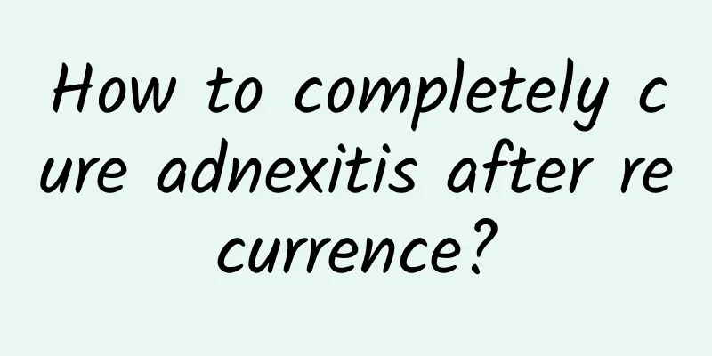 How to completely cure adnexitis after recurrence?