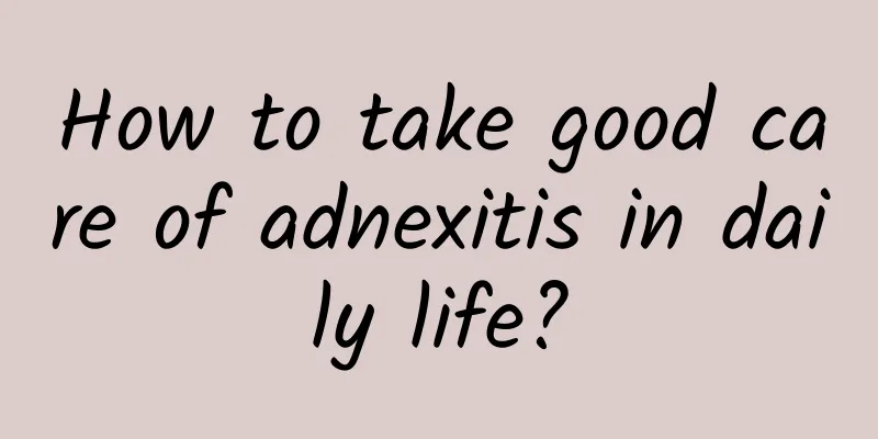 How to take good care of adnexitis in daily life?