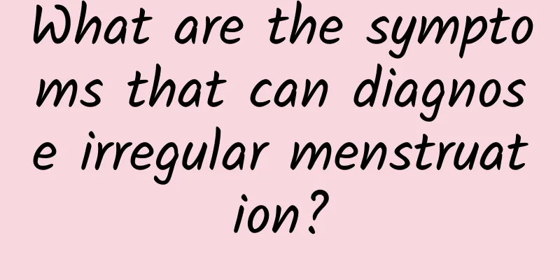 What are the symptoms that can diagnose irregular menstruation?
