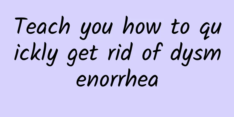 Teach you how to quickly get rid of dysmenorrhea