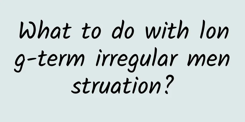 What to do with long-term irregular menstruation?