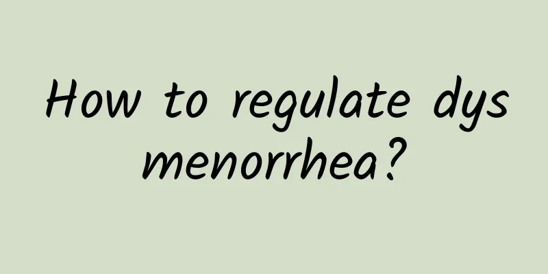 How to regulate dysmenorrhea?