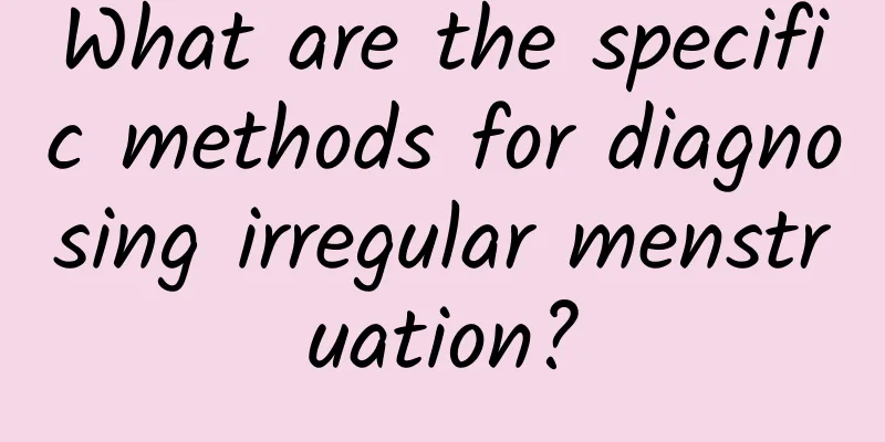 What are the specific methods for diagnosing irregular menstruation?