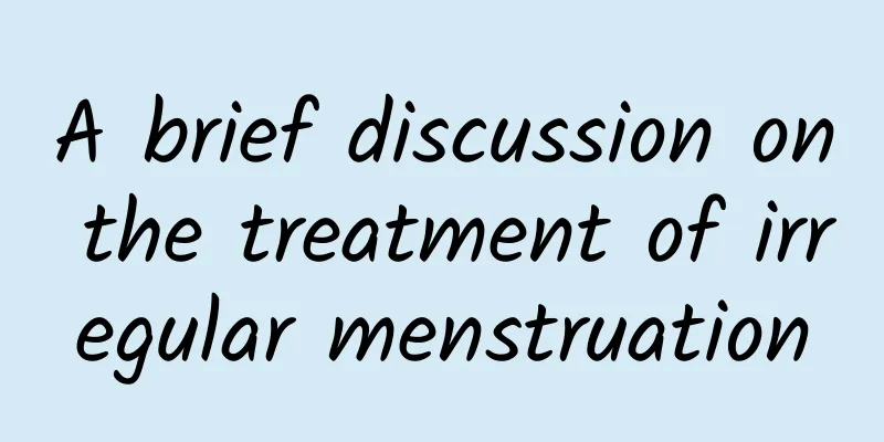 A brief discussion on the treatment of irregular menstruation